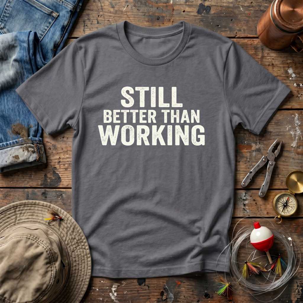 Still Better Than Working T-Shirt