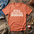 Still Better Than Working T-Shirt