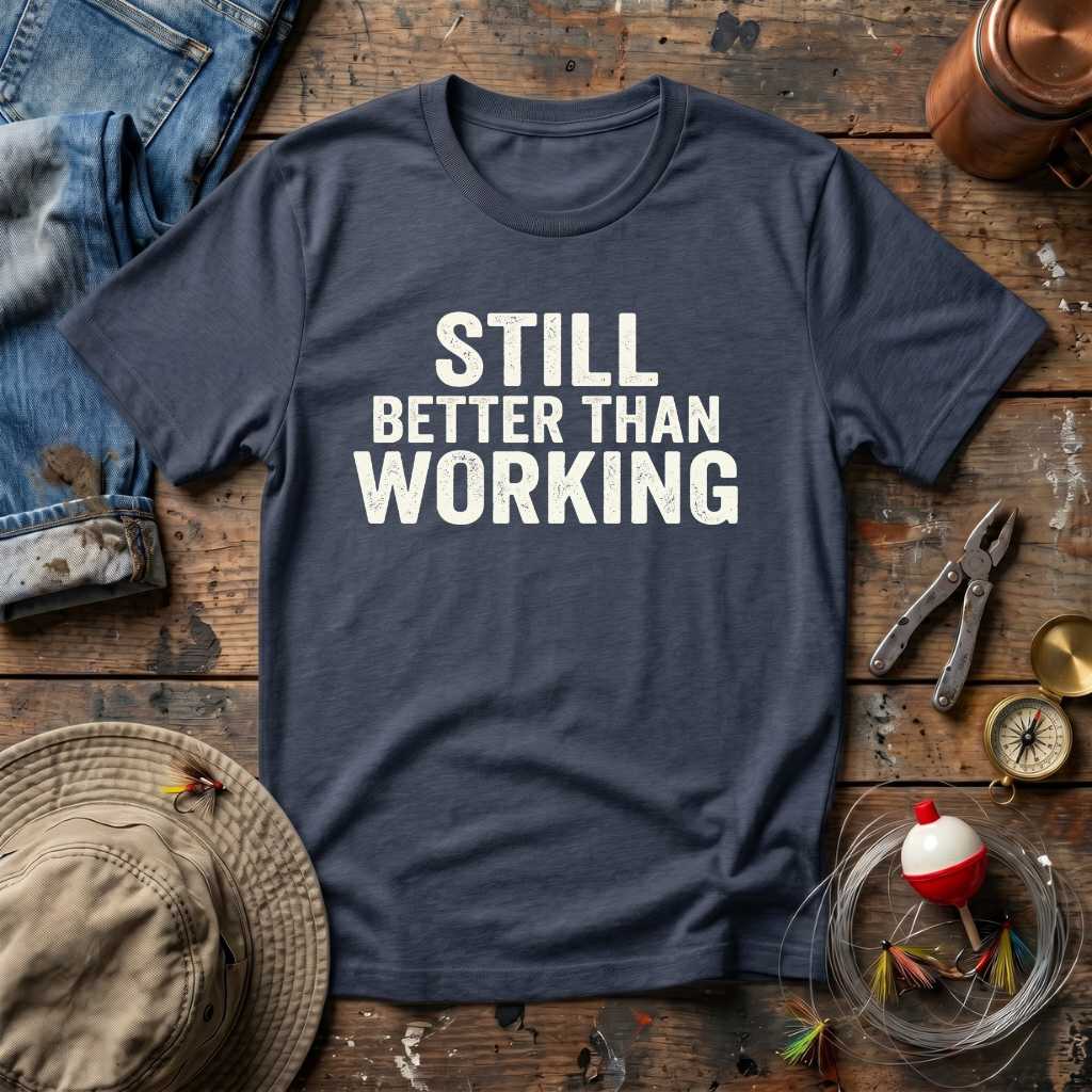 Still Better Than Working T-Shirt